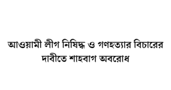 ১ম প্রোগ্রাম। আওয়ামী লীগ নিষিদ্ধ ও গণহত্যার বিচারের দাবীতে শাহবাগ অবরোধ